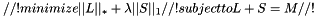 \[ //! \text{minimize} ||L||_* + \lambda ||S||_1 //! \text{subject to} L + S = M //! \]